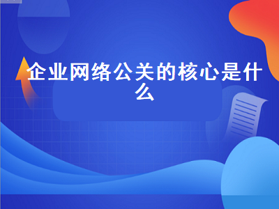 企业网络公关的核心是什么