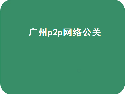 广州p2p网络公关