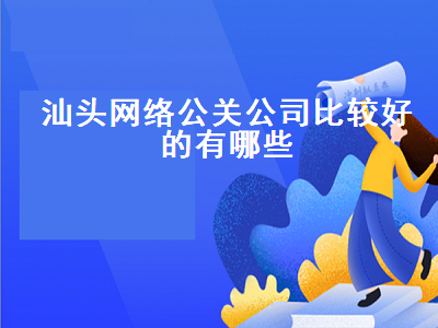 汕头网络公关公司比较好的有哪些