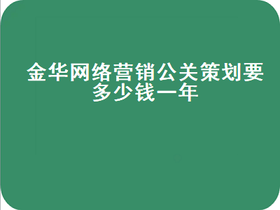金华网络营销公关策划要多少钱一年
